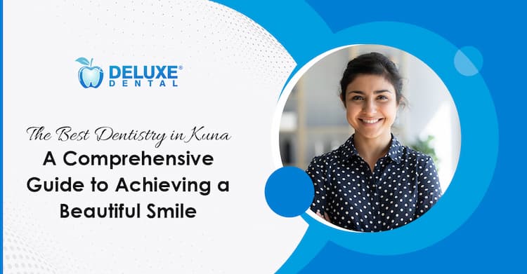 The Best Dentistry in Kuna: A Comprehensive Guide to Achieving a Beautiful Smile
