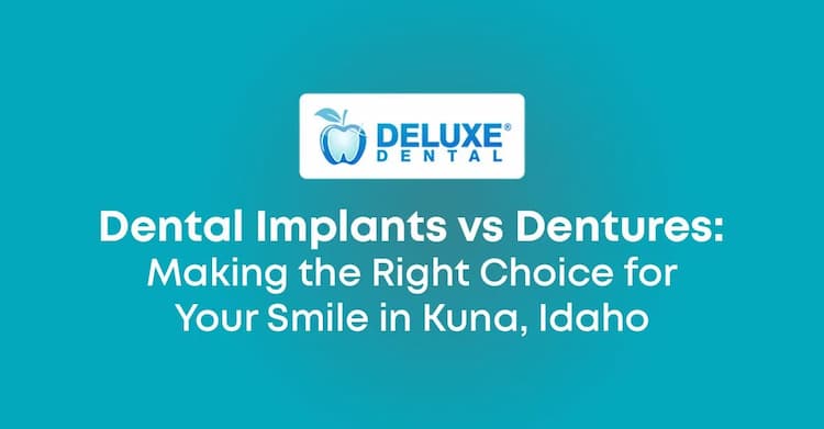 Dental Implants vs Dentures: Making the Right Choice for Your Smile in Kuna, Idaho