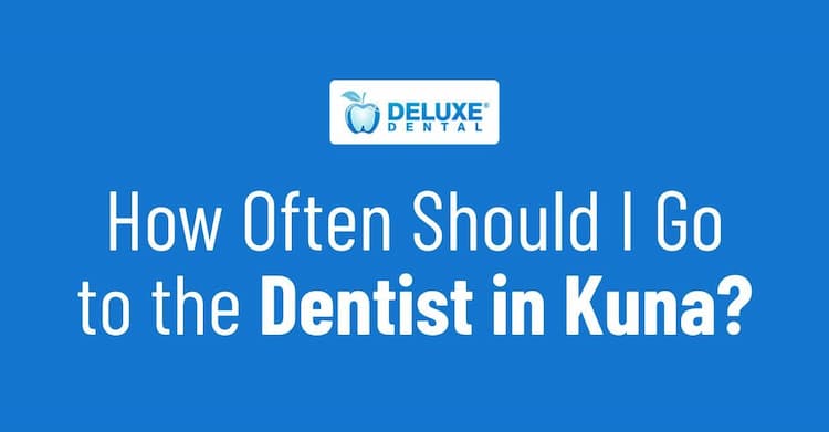 How Often Should I Go to the Dentist in Kuna?