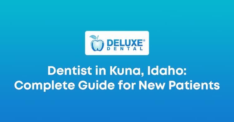Dentist in Kuna, Idaho: Complete Guide for New Patients