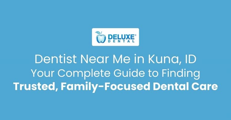 Dentist Near Me in Kuna, ID: Your Complete Guide to Finding Trusted, Family-Focused Dental Care