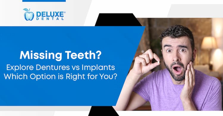 Missing Teeth? Explore Dentures vs. Implants: Which Option is Right for You?